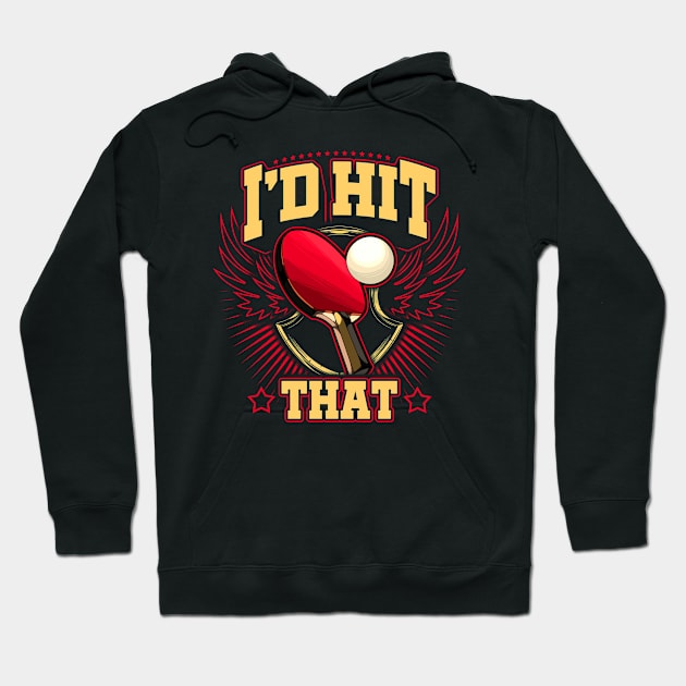 Funny I'd Hit That Table Tennis Pun Pingpong Hoodie by theperfectpresents